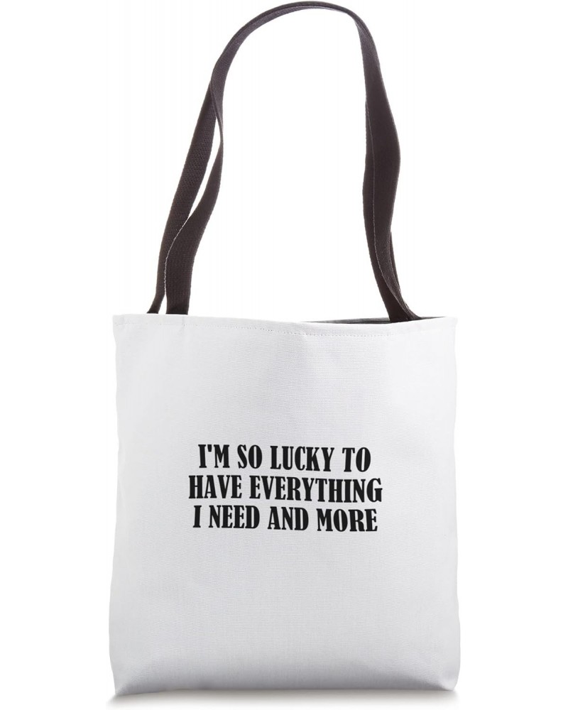 I'm so lucky to have everything I need and more Tote Bag $14.21 Totes