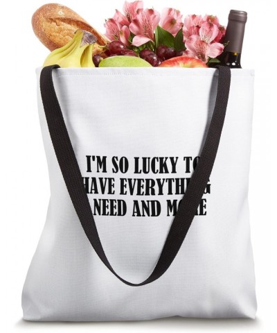 I'm so lucky to have everything I need and more Tote Bag $14.21 Totes