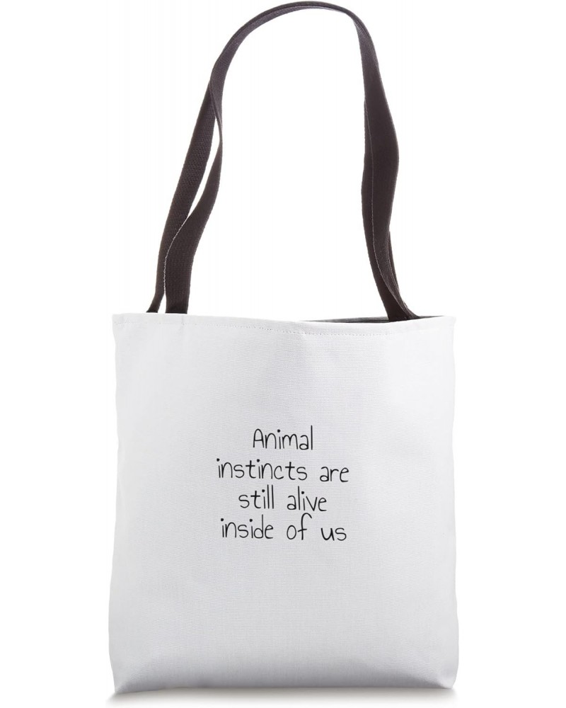 Animal instincts are still alive inside of us Tote Bag $16.52 Totes