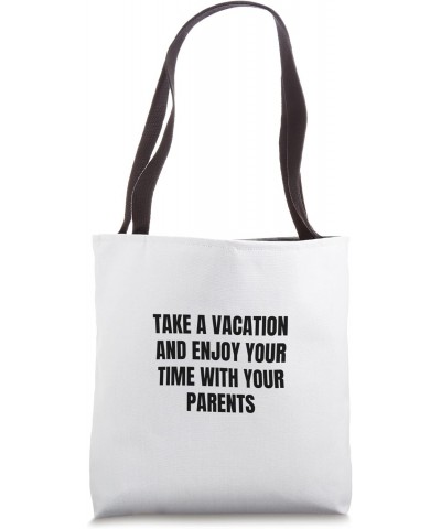 Take a vacation and enjoy your time with your parents Tote Bag $16.52 Totes