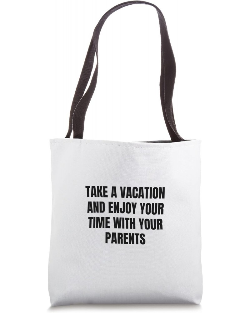 Take a vacation and enjoy your time with your parents Tote Bag $16.52 Totes