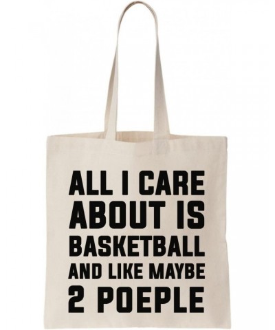 All I Care About Is Basketball And Like Maybe 2 People Canvas Tote Bag, Natural $16.57 Totes