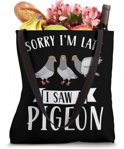 sorry I'm late I saw a pigeon Pigeon owner Tote Bag $16.23 Totes