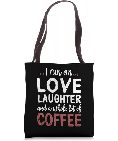 I run on Love Laughter And A whole lot Of Coffee Fun Quote Tote Bag $15.11 Totes