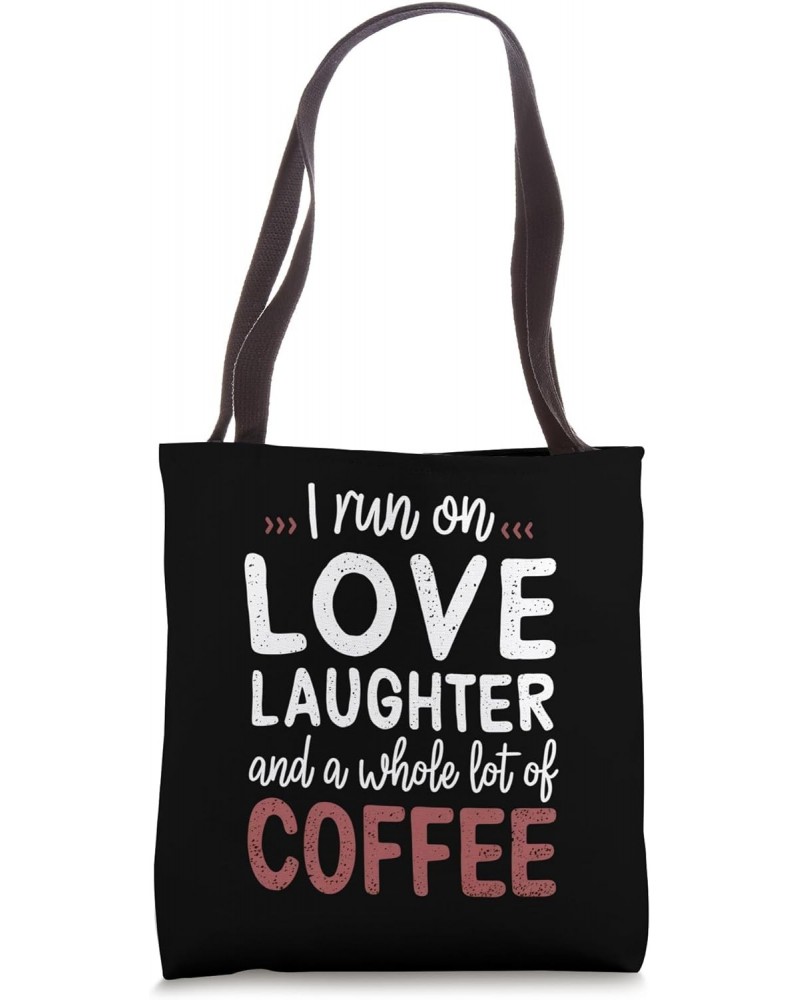 I run on Love Laughter And A whole lot Of Coffee Fun Quote Tote Bag $15.11 Totes